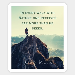 John Muir quote: In every walk with nature one receives far more than he seeks. Sticker